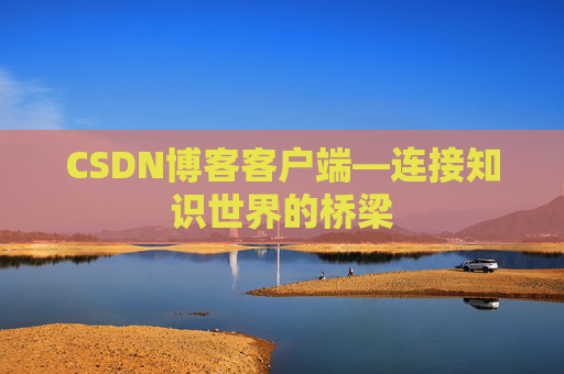 CSDN博客客户端—连接知识世界的桥梁